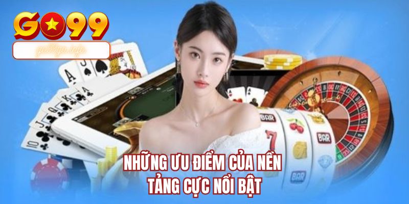 Những ưu điểm của nền tảng cực nổi bật
